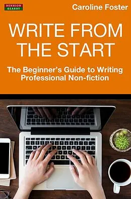 E-Book (epub) Write From The Start: The Beginner's Guide to Writing Professional Non-Fiction von Caroline Foster