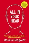E-Book (epub) All In Your Head: What Happens When Your Doctor Doesn't Believe You? von Marcus Sedgwick