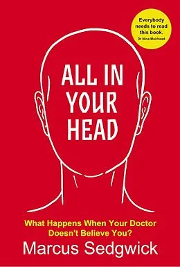 E-Book (epub) All In Your Head: What Happens When Your Doctor Doesn't Believe You? von Marcus Sedgwick