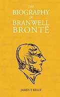 E-Book (epub) The Biography of Branwell Brontë von James T Kelly