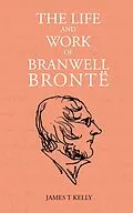 E-Book (epub) The Life and Work of Branwell Brontë von James T Kelly