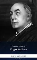 E-Book (epub) Delphi Complete Works of Edgar Wallace (Illustrated) von Edgar Wallace