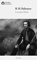 E-Book (epub) Delphi Complete Works of R. M. Ballantyne (Illustrated) von R. M. Ballantyne