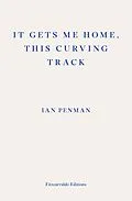 E-Book (epub) It Gets Me Home, This Curving Track von Ian Penman