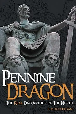 E-Book (epub) Pennine Dragon The Real King Arthur of The North von Simon Keegan