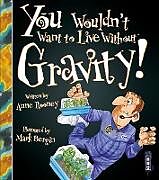 Couverture cartonnée You Wouldn't Want to Live Without Gravity! de Anne Rooney