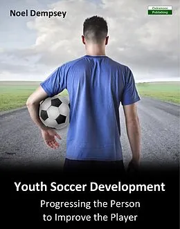 E-Book (epub) Youth Soccer Development: Progressing the Person to Improve the Player von Noel Dempsey