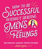 Fester Einband How to Be Successful Without Hurting Men's Feelings von Sarah Cooper