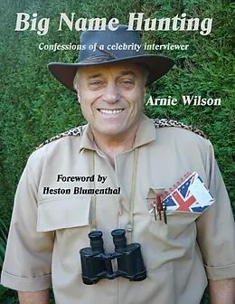 E-Book (epub) Big Name Hunting: Confessions of A Celebrity Interviewer von Arnie Wilson, Heston Blumenthal