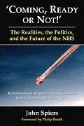 E-Book (pdf) Coming, Ready or Not!' The Realities, the Politics, and the Future of the NHS von John Spiers