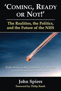 E-Book (pdf) Coming, Ready or Not!' The Realities, the Politics, and the Future of the NHS von John Spiers