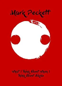 E-Book (epub) What I Think About When I Think About Aikido von Mark Peckett