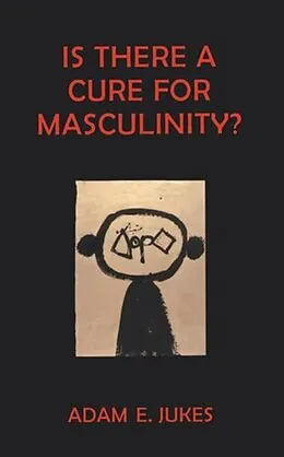 E-Book (epub) Is There A Cure For Masculinity von Adam E Jukes