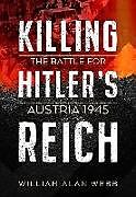 Livre Relié Killing Hitler's Reich: The Battle for Austria 1945 de William Alan Webb