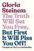 Fester Einband The Truth Will Set You Free, But First It Will Piss You Off! von Gloria Steinem