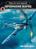 E-Book (epub) Fleet Air Arm Legends: Supermarine Seafire von Willis Matthew Willis