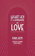 E-Book (epub) What Ho! P. G. Wodehouse on Love von Paul Kent