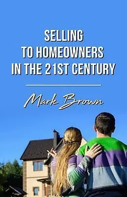E-Book (epub) Selling To Homeowners in the 21st Century von Mark Brown