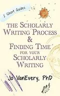 E-Book (epub) The Scholarly Writing Process & Finding Time for Your Scholarly Writing (Short Guides) von Jo Vanevery