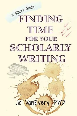 E-Book (epub) Finding Time for your Scholarly Writing (Short Guides, #2) von Jo Vanevery