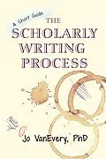 E-Book (epub) The Scholarly Writing Process (Short Guides, #1) von Jo Vanevery