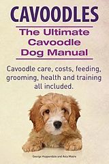 eBook (epub) Cavoodles. Ultimate Cavoodle Dog Manual. Cavoodle care, costs, feeding, grooming, health and training all included. de George Hoppendale, Asia Moore