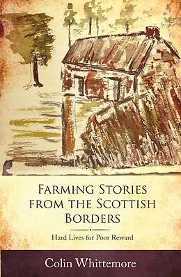 E-Book (epub) Farming Stories from the Scottish Borders: Hard Lives for Poor Reward von Colin Whittemore