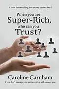 E-Book (epub) When you are Super-Rich, who can you Trust? von Caroline Garnham