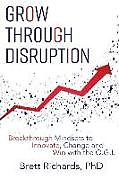 Couverture cartonnée Grow Through Disruption: Breakthrough Mindsets to Innovate, Change and Win with the Ogi de Brett Richards