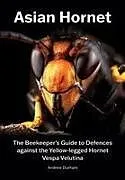 Kartonierter Einband (Kt) Asian Hornet The Beekeeper's Guide to Defences against the Yellow-legged Hornet Vespa Velutina von Andrew Durham