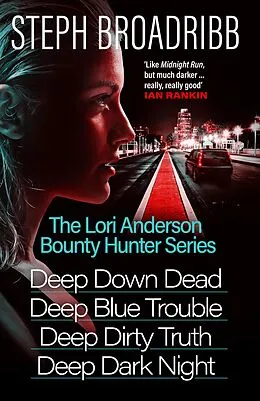 E-Book (epub) The Lori Anderson Bounty Hunter Series (Books 1-4 in the nail-biting, high-octane, utterly believable series: Deep Down Dead, Deep Blue Trouble, Deep Dirty Truth and Deep Dark Night) von Steph Broadribb
