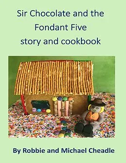 E-Book (epub) Sir Chocolate and the Fondant Five Story and Cookbook von Robbie Cheadle, Michael Cheadle
