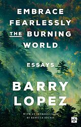 E-Book (epub) EMBRACE FEARLESSLY THE BURNING WORLD von Barry Lopez