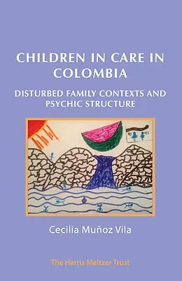 E-Book (pdf) Children in Care in Colombia : Disturbed Family Contexts and Psychic Structure von Cecilia Munoz Vila