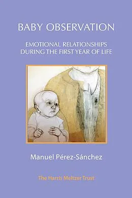 E-Book (epub) Baby Observation : Emotional Relationships during the First Year of Life von Manuel Perez-Sanchez