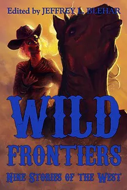 E-Book (epub) Wild Frontiers: Nine Stories of the West von Kevin M. Folliard, Misha Burnett, Jackson Kuhl