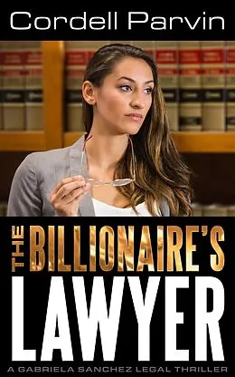 E-Book (epub) The Billionaire's Lawyer (Gabriela Sanchez, #1) von Cordell Parvin