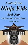 E-Book (epub) A Tale Of Two Ninja Kids - Book 4 - The Great Dark Wolves Of Japan von Adam Oakley