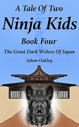 E-Book (epub) A Tale Of Two Ninja Kids - Book 4 - The Great Dark Wolves Of Japan von Adam Oakley