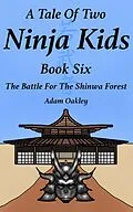 E-Book (epub) A Tale Of Two Ninja Kids - Book 6 - The Battle For The Shinwa Forest von Adam Oakley
