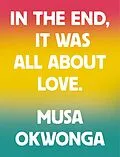 E-Book (epub) In The End, It Was All About Love von Musa Okwonga