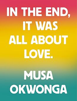 E-Book (epub) In The End, It Was All About Love von Musa Okwonga