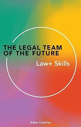 E-Book (epub) The Legal Team of theFuture: Law+ Skills von Adam Curphey