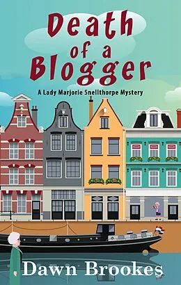 E-Book (epub) Death of a Blogger: A Lady Marjorie Snellthorpe Novella (A Lady Marjorie Snellthorpe Mystery, #0) von Dawn Brookes
