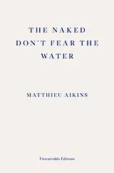 Kartonierter Einband The Naked Don't Fear the Water von Matthieu Aikins