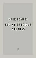 E-Book (epub) All My Precious Madness von Mark Bowles
