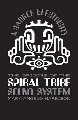 E-Book (epub) A Darker Electricity: The Origins of Spiral Tribe Sound System von Mark Angelo Harrison