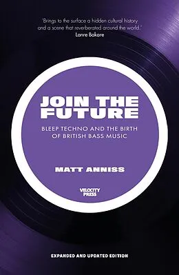 E-Book (epub) Join The Future: Bleep Techno & the Birth Of British Bass Music von Matt Anniss