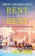 E-Book (epub) Property Investment Secrets - Rent to Rent: A Complete Rental Property Investing Guide von Sam Wellman