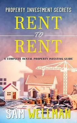 E-Book (epub) Property Investment Secrets - Rent to Rent: A Complete Rental Property Investing Guide von Sam Wellman